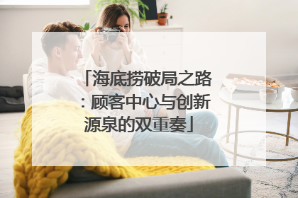 海底捞破局之路：顾客中心与创新源泉的双重奏
