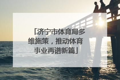 济宁市体育局多维施策，推动体育事业再谱新篇