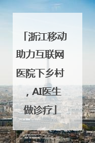 浙江移动助力互联网医院下乡村，AI医生做诊疗