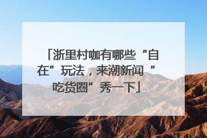 浙里村咖有哪些“自在”玩法，来潮新闻“吃货圈”秀一下