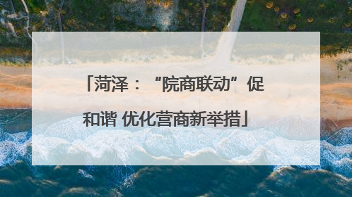 菏泽：“院商联动”促和谐 优化营商新举措
