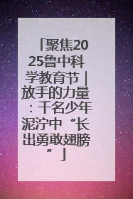 聚焦2025鲁中科学教育节｜放手的力量：千名少年泥泞中“长出勇敢翅膀”