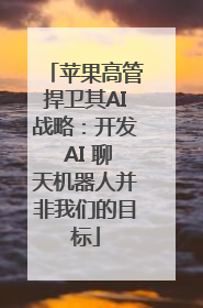 苹果高管捍卫其AI战略：开发 AI 聊天机器人并非我们的目标