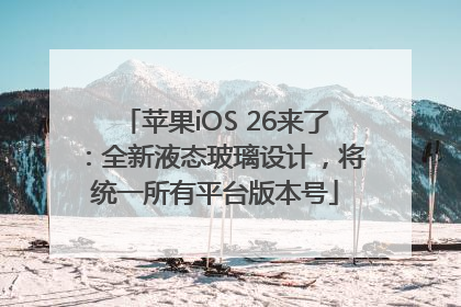 苹果iOS 26来了：全新液态玻璃设计，将统一所有平台版本号