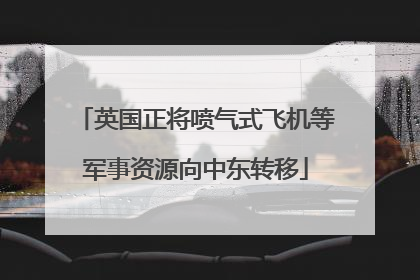 英国正将喷气式飞机等军事资源向中东转移