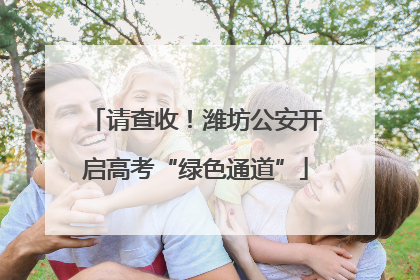 请查收!潍坊公安开启高考“绿色通道”