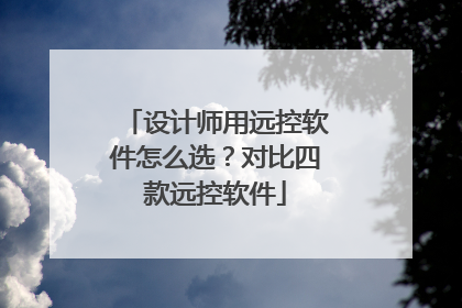 设计师用远控软件怎么选？对比四款远控软件