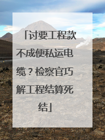 讨要工程款不成便私运电缆？检察官巧解工程结算死结