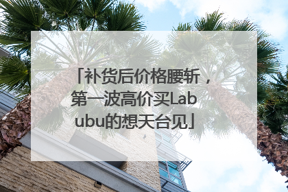 补货后价格腰斩，第一波高价买Labubu的想天台见