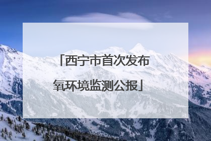 西宁市首次发布氧环境监测公报