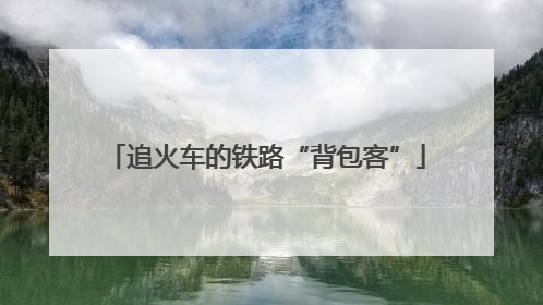 追火车的铁路“背包客”