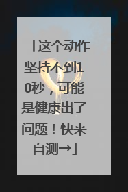 这个动作坚持不到10秒，可能是健康出了问题！快来自测→