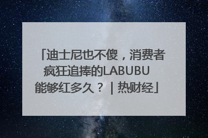 迪士尼也不傻，消费者疯狂追捧的LABUBU能够红多久？｜热财经