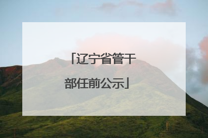 辽宁省管干部任前公示