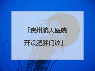 贵州航天医院开设肥胖门诊