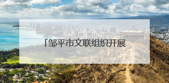 邹平市文联组织开展文艺志愿服务活动