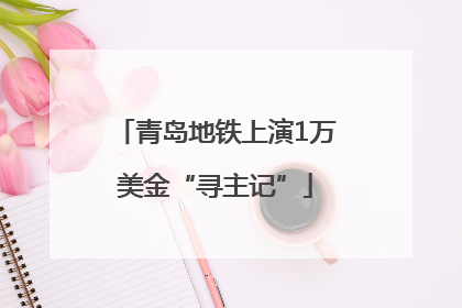 青岛地铁上演1万美金“寻主记”