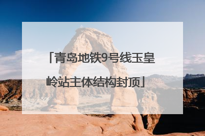青岛地铁9号线玉皇岭站主体结构封顶