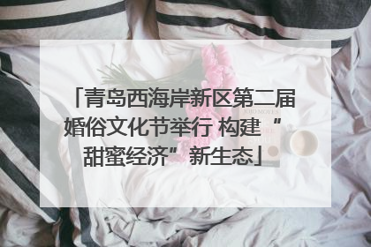青岛西海岸新区第二届婚俗文化节举行 构建“甜蜜经济”新生态