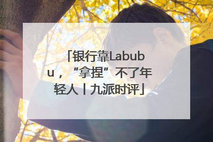 银行靠Labubu，“拿捏”不了年轻人丨九派时评