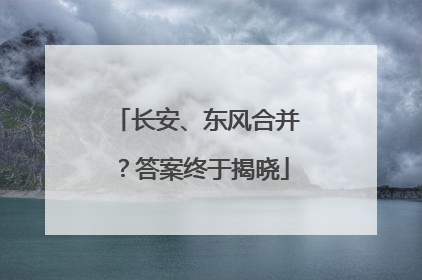 长安、东风合并？答案终于揭晓