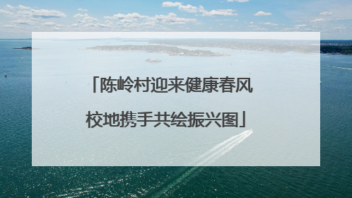 陈岭村迎来健康春风 校地携手共绘振兴图