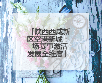陕西西咸新区空港新城：一场赛事激活发展全维度