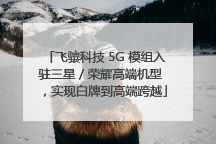 飞骧科技 5G 模组入驻三星 / 荣耀高端机型，实现白牌到高端跨越