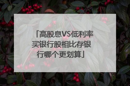 高股息VS低利率 买银行股相比存银行哪个更划算