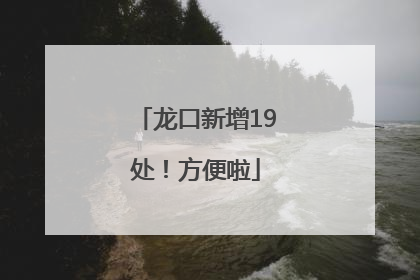龙口新增19处！方便啦