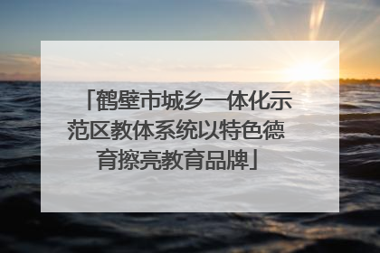 鹤壁市城乡一体化示范区教体系统以特色德育擦亮教育品牌
