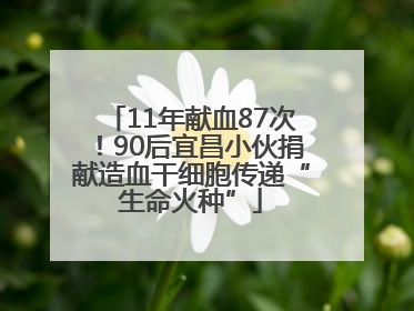 11年献血87次！90后宜昌小伙捐献造血干细胞传递“生命火种”