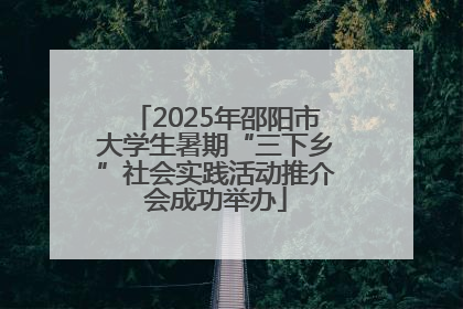 2025年邵阳市大学生暑期“三下乡”社会实践活动推介会成功举办