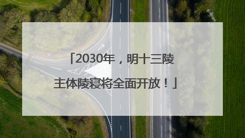 2030年，明十三陵主体陵寝将全面开放！