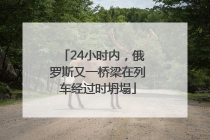 24小时内，俄罗斯又一桥梁在列车经过时坍塌