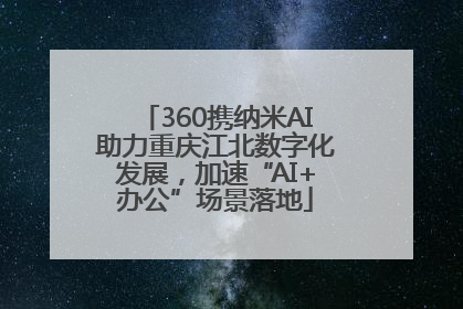 360携纳米AI助力重庆江北数字化发展，加速“AI+办公”场景落地