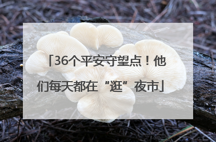 36个平安守望点！他们每天都在“逛”夜市
