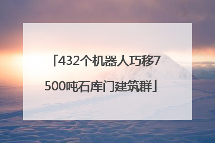 432个机器人巧移7500吨石库门建筑群