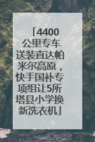 4400 公里专车送装直达帕米尔高原，快手国补专项组让5所塔县小学换新洗衣机