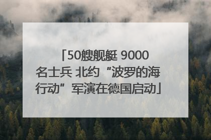 50艘舰艇 9000名士兵 北约“波罗的海行动”军演在德国启动