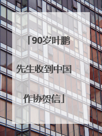 90岁叶鹏先生收到中国作协贺信