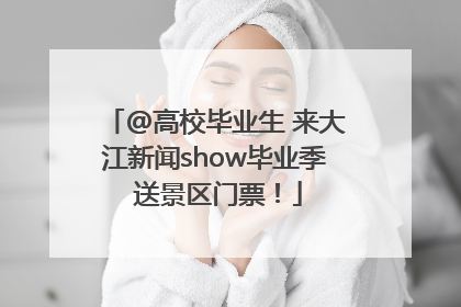 @高校毕业生 来大江新闻show毕业季 送景区门票！