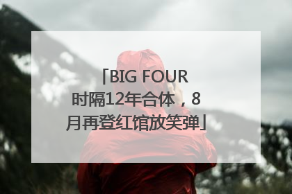 BIG FOUR时隔12年合体，8月再登红馆放笑弹