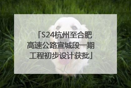 S24杭州至合肥高速公路宣城段一期工程初步设计获批